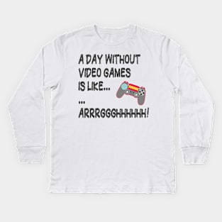 A Day Without Video Games Is Like Just Kidding I Have No Idea ... Gamer Kids Long Sleeve T-Shirt